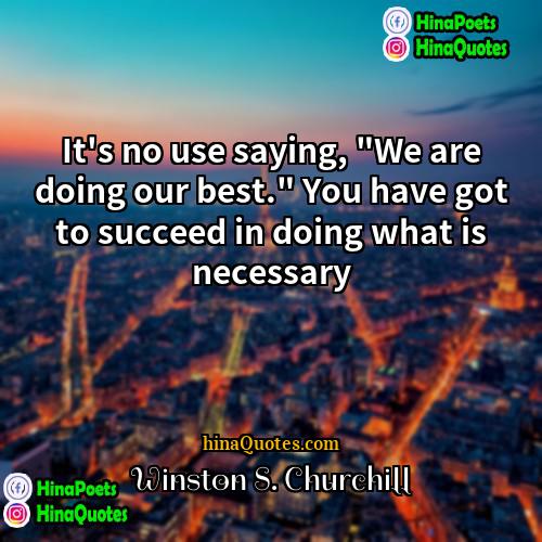 Winston S Churchill Quotes | It's no use saying, "We are doing